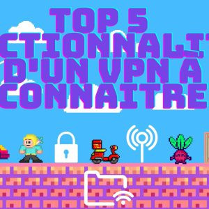 top 5 fonctionnalités d'un vpn à connaître avec bonus,débloquer netflix!