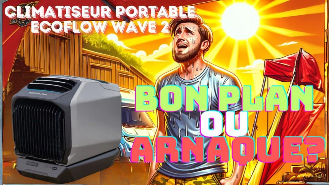 ecoflow wave 2 ,clim portable en camping – arnaque ou bon plan ?