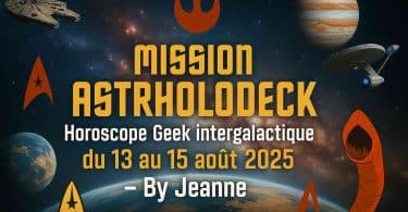 mission astrholodeck horoscope geek intergalactique du 13 au 15 août 2025