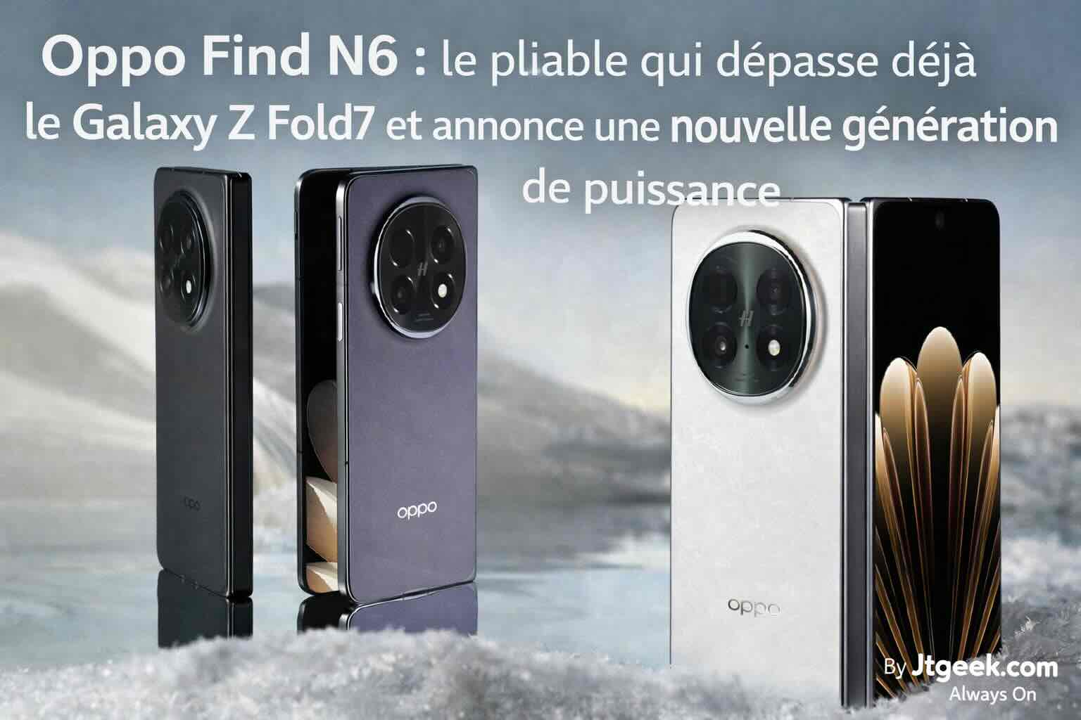 oppo find n6 le pliable qui dépasse déjà le galaxy z fold7 et annonce une nouvelle génération de puissance.
