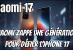 xiaomi 17 , pourquoi xiaomi zappe une génération pour défier l’iphone 17