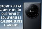xiaomi 17 ultra arrive plus tôt que prévu